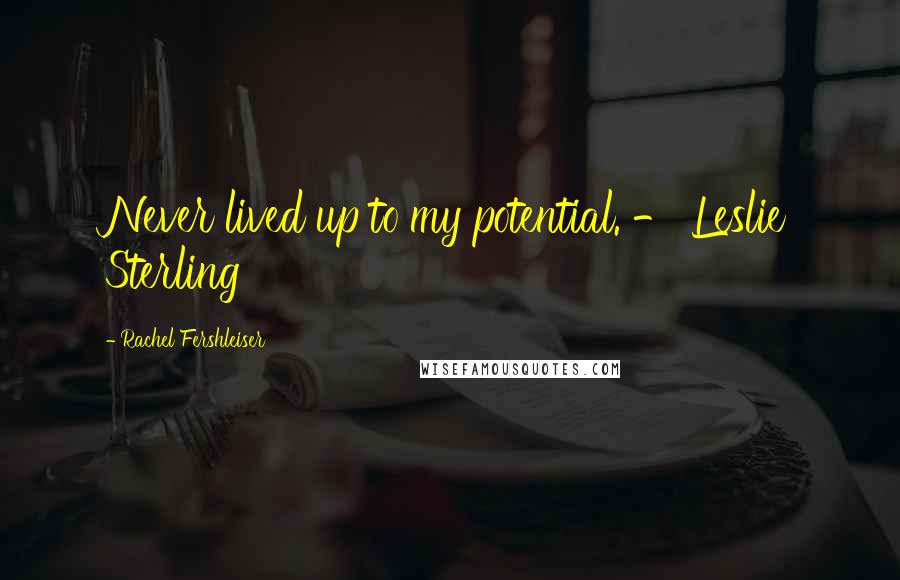 Rachel Fershleiser Quotes: Never lived up to my potential. - Leslie Sterling