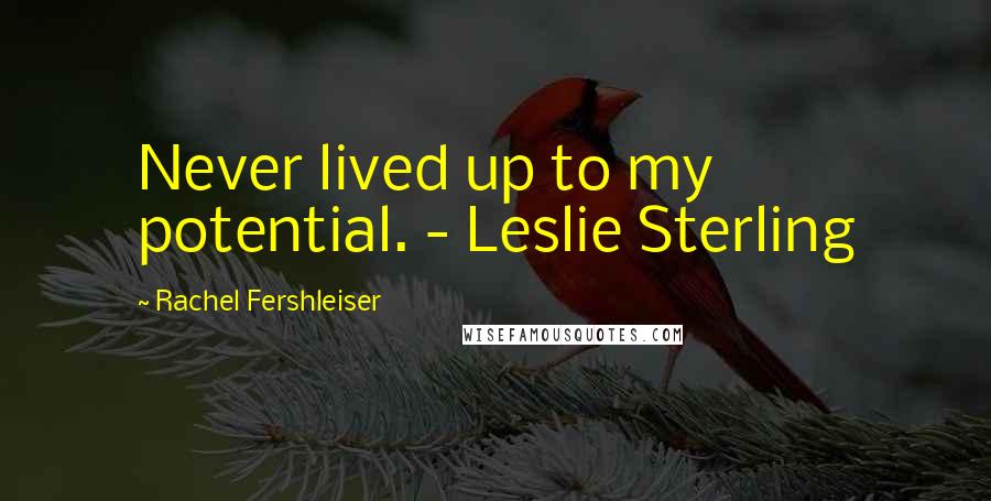 Rachel Fershleiser Quotes: Never lived up to my potential. - Leslie Sterling
