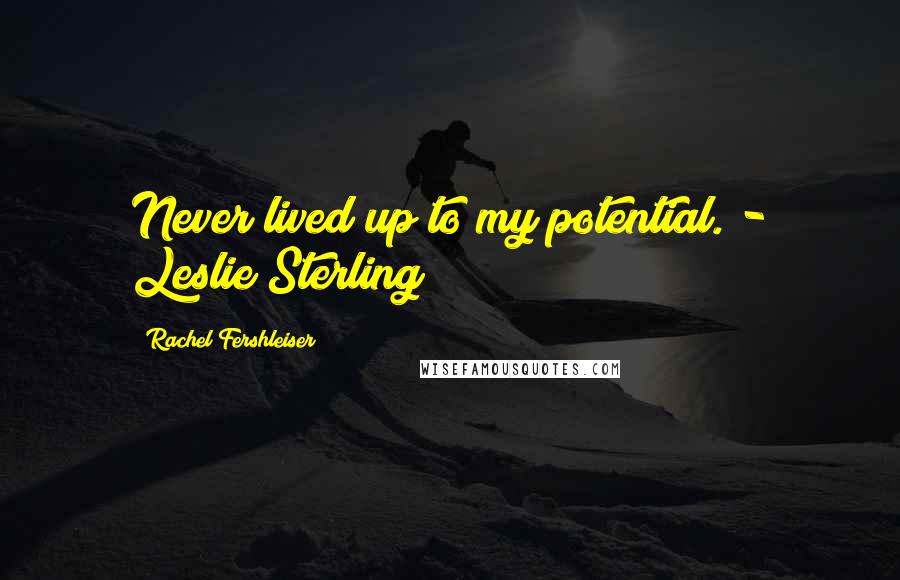 Rachel Fershleiser Quotes: Never lived up to my potential. - Leslie Sterling