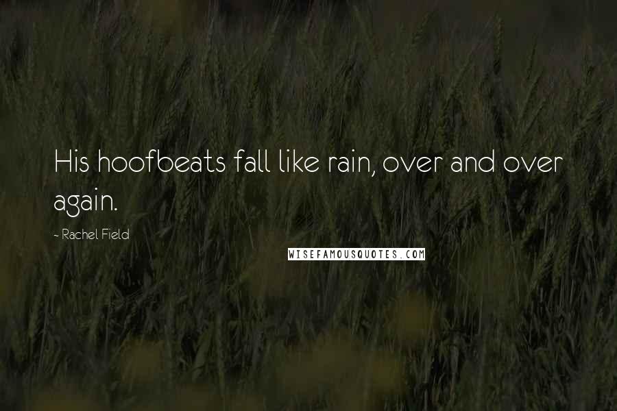 Rachel Field Quotes: His hoofbeats fall like rain, over and over again.