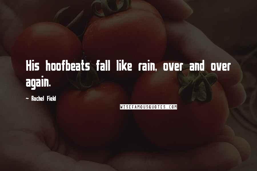 Rachel Field Quotes: His hoofbeats fall like rain, over and over again.