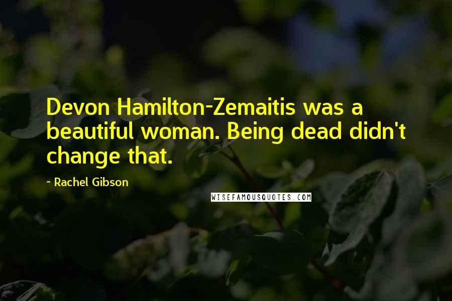 Rachel Gibson Quotes: Devon Hamilton-Zemaitis was a beautiful woman. Being dead didn't change that.