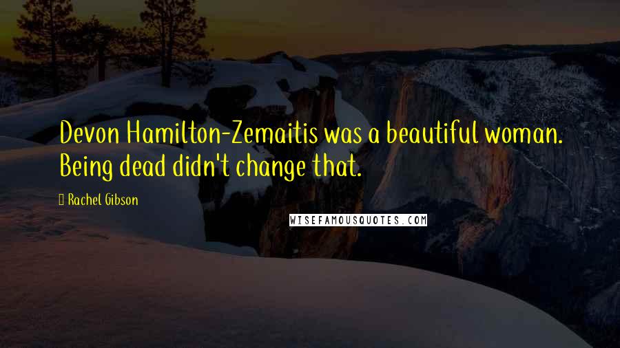 Rachel Gibson Quotes: Devon Hamilton-Zemaitis was a beautiful woman. Being dead didn't change that.