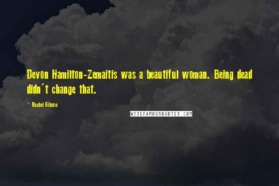 Rachel Gibson Quotes: Devon Hamilton-Zemaitis was a beautiful woman. Being dead didn't change that.