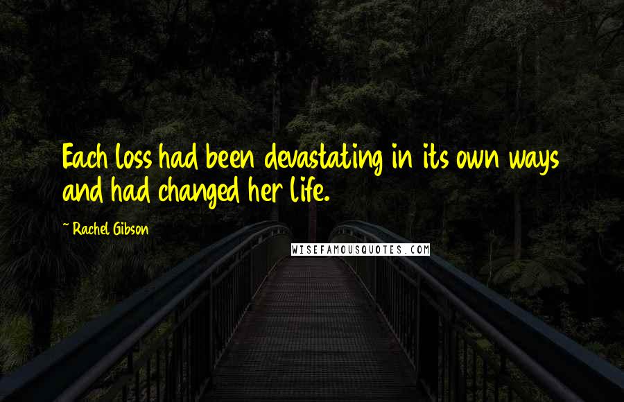 Rachel Gibson Quotes: Each loss had been devastating in its own ways and had changed her life.