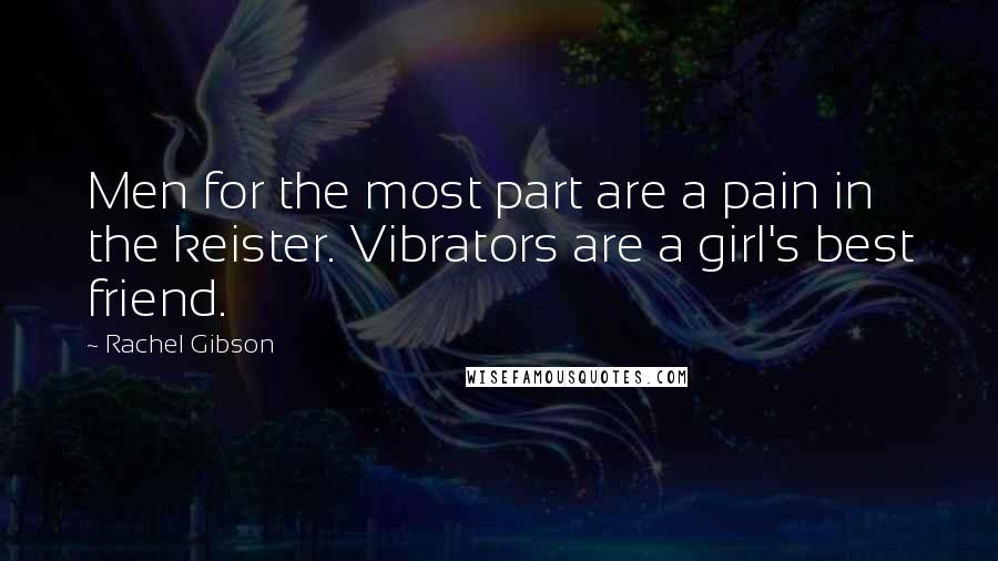 Rachel Gibson Quotes: Men for the most part are a pain in the keister. Vibrators are a girl's best friend.