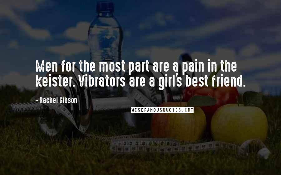 Rachel Gibson Quotes: Men for the most part are a pain in the keister. Vibrators are a girl's best friend.