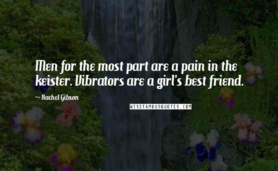 Rachel Gibson Quotes: Men for the most part are a pain in the keister. Vibrators are a girl's best friend.