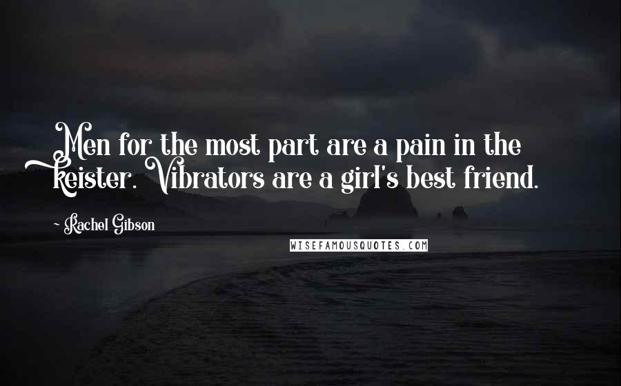 Rachel Gibson Quotes: Men for the most part are a pain in the keister. Vibrators are a girl's best friend.
