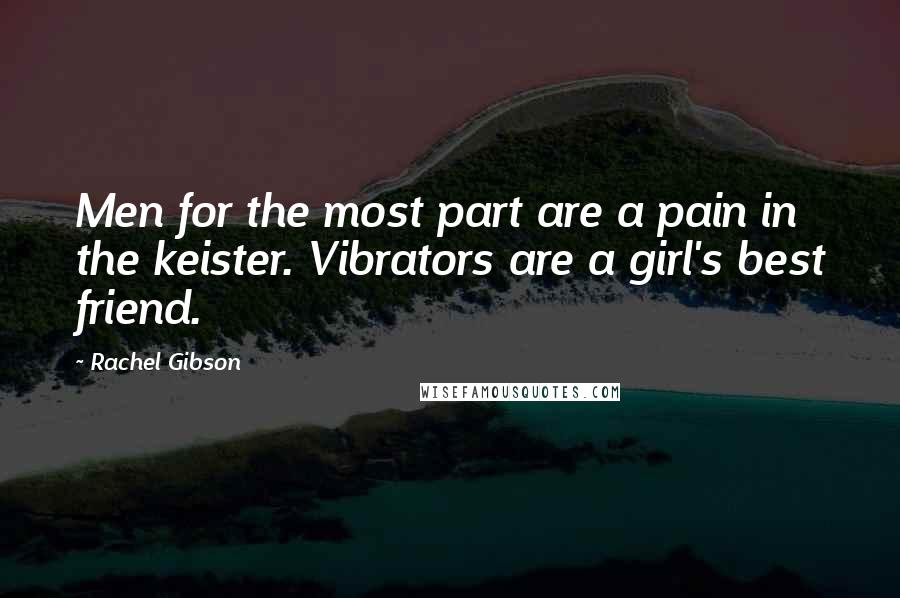 Rachel Gibson Quotes: Men for the most part are a pain in the keister. Vibrators are a girl's best friend.