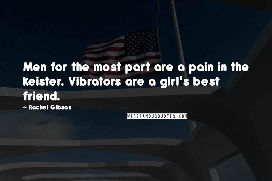 Rachel Gibson Quotes: Men for the most part are a pain in the keister. Vibrators are a girl's best friend.