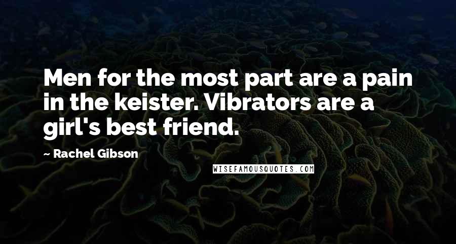 Rachel Gibson Quotes: Men for the most part are a pain in the keister. Vibrators are a girl's best friend.