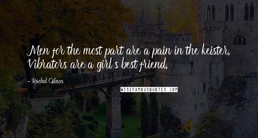 Rachel Gibson Quotes: Men for the most part are a pain in the keister. Vibrators are a girl's best friend.