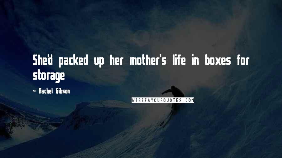 Rachel Gibson Quotes: She'd packed up her mother's life in boxes for storage