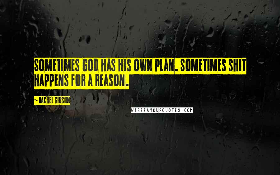 Rachel Gibson Quotes: Sometimes God has His own plan. Sometimes shit happens for a reason.