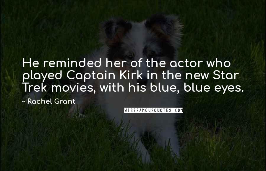 Rachel Grant Quotes: He reminded her of the actor who played Captain Kirk in the new Star Trek movies, with his blue, blue eyes.