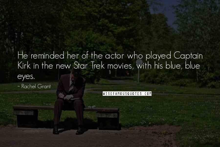 Rachel Grant Quotes: He reminded her of the actor who played Captain Kirk in the new Star Trek movies, with his blue, blue eyes.