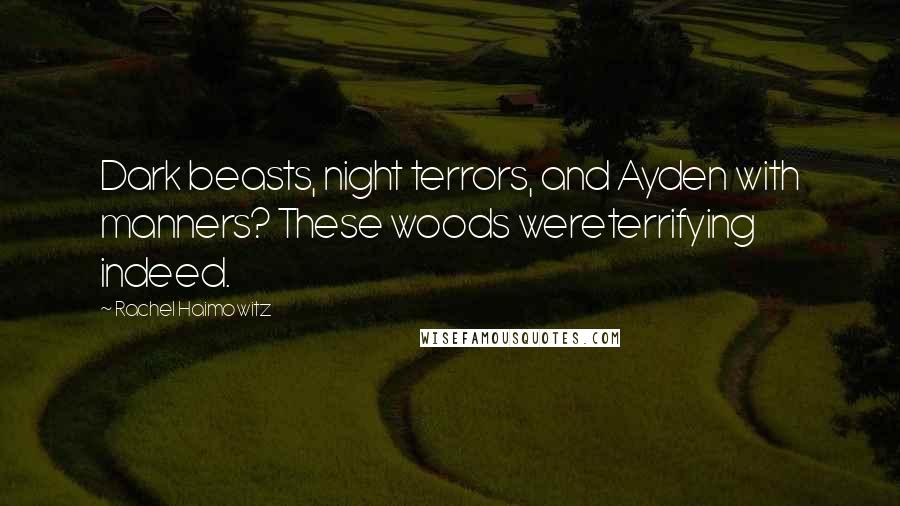 Rachel Haimowitz Quotes: Dark beasts, night terrors, and Ayden with manners? These woods wereterrifying indeed.