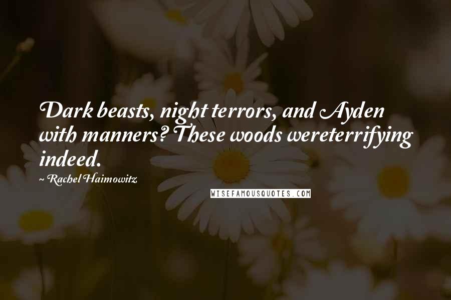 Rachel Haimowitz Quotes: Dark beasts, night terrors, and Ayden with manners? These woods wereterrifying indeed.