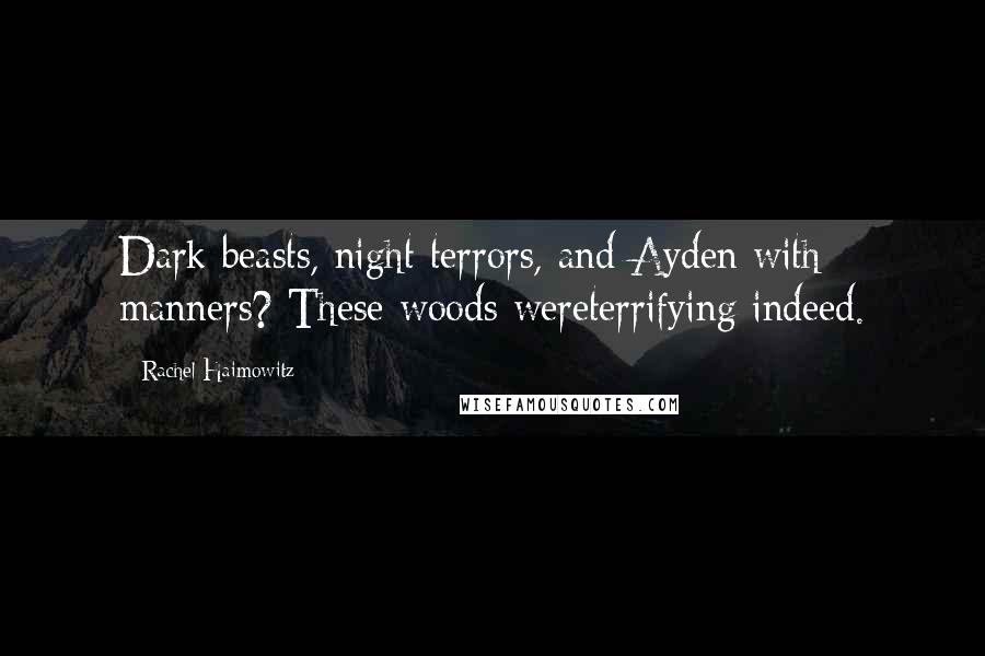 Rachel Haimowitz Quotes: Dark beasts, night terrors, and Ayden with manners? These woods wereterrifying indeed.