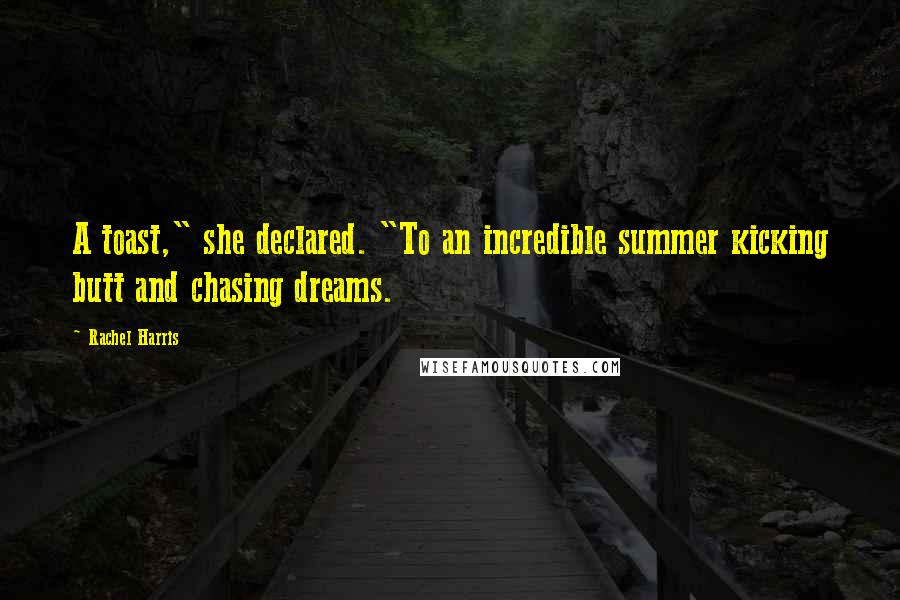 Rachel Harris Quotes: A toast," she declared. "To an incredible summer kicking butt and chasing dreams.