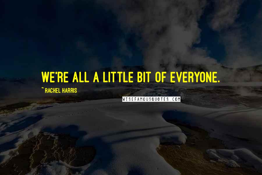 Rachel Harris Quotes: We're all a little bit of everyone.