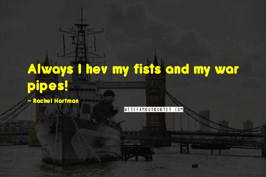 Rachel Hartman Quotes: Always I hev my fists and my war pipes!