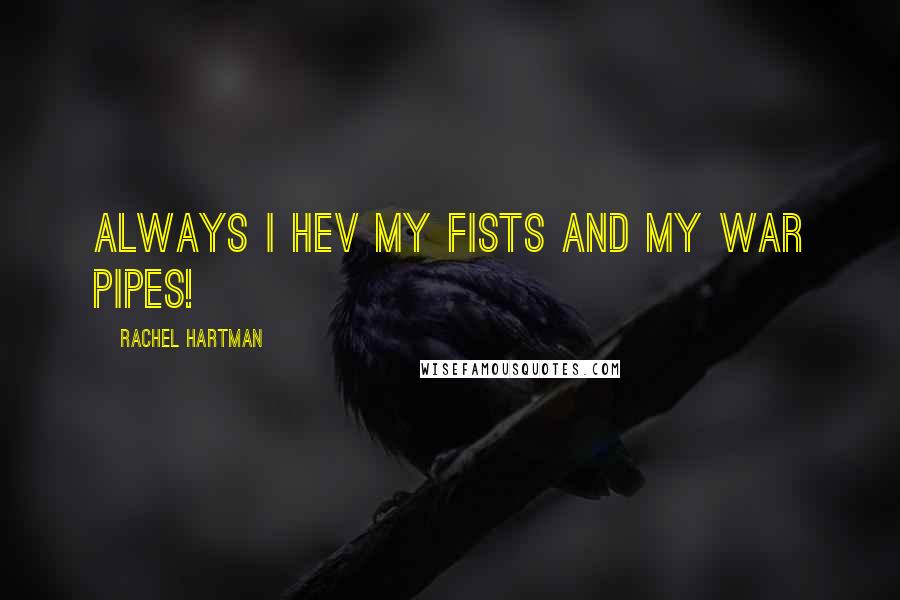 Rachel Hartman Quotes: Always I hev my fists and my war pipes!