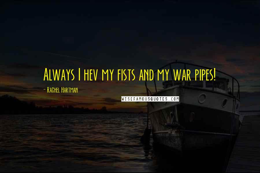 Rachel Hartman Quotes: Always I hev my fists and my war pipes!