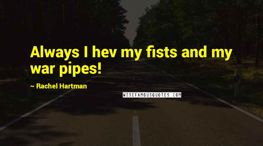 Rachel Hartman Quotes: Always I hev my fists and my war pipes!