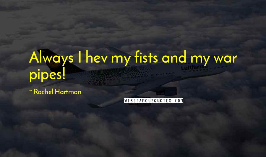 Rachel Hartman Quotes: Always I hev my fists and my war pipes!