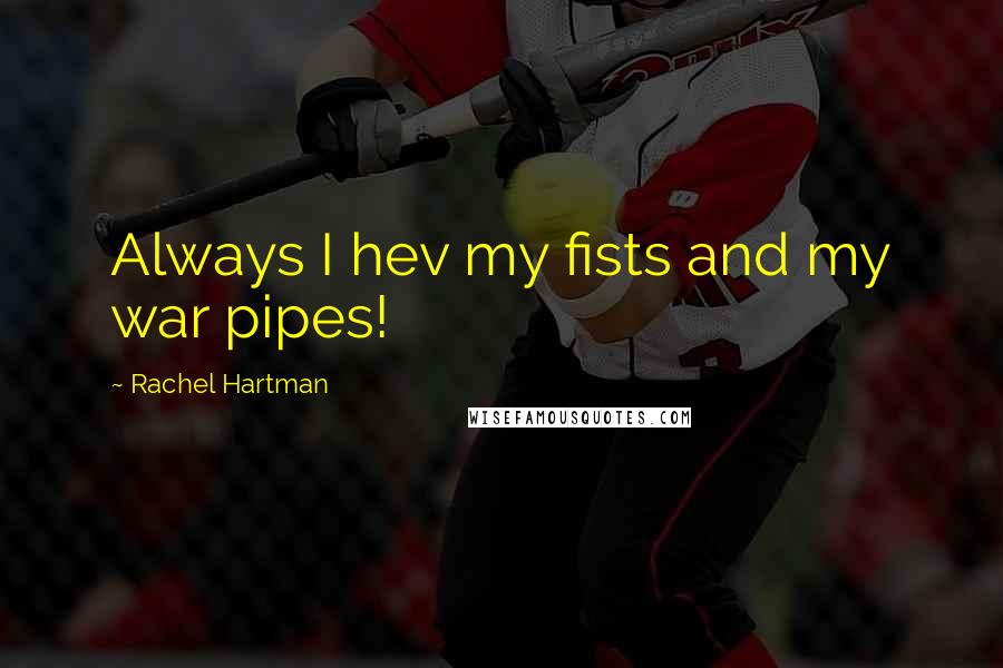 Rachel Hartman Quotes: Always I hev my fists and my war pipes!