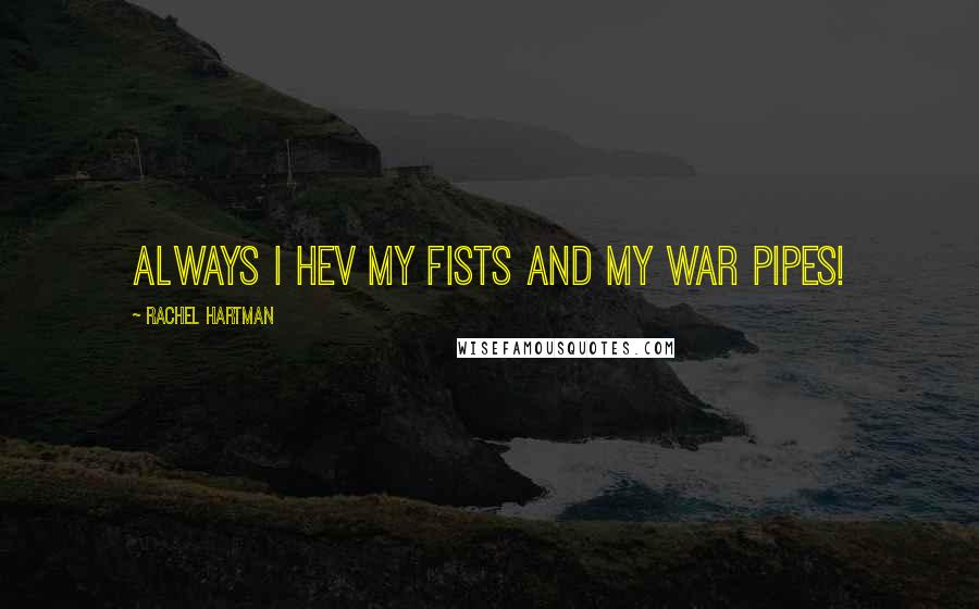 Rachel Hartman Quotes: Always I hev my fists and my war pipes!