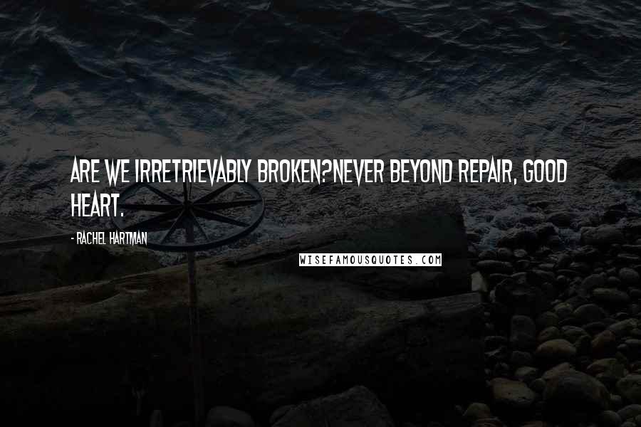Rachel Hartman Quotes: Are we irretrievably broken?Never beyond repair, good heart.
