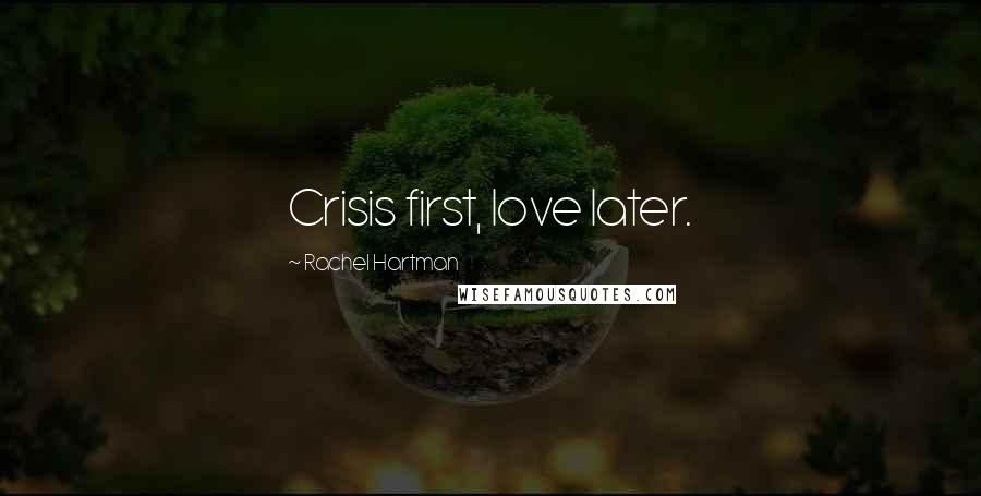 Rachel Hartman Quotes: Crisis first, love later.