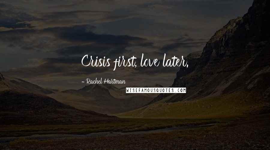 Rachel Hartman Quotes: Crisis first, love later.