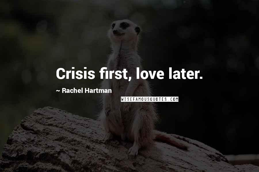 Rachel Hartman Quotes: Crisis first, love later.