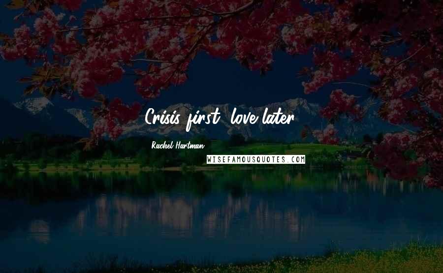 Rachel Hartman Quotes: Crisis first, love later.