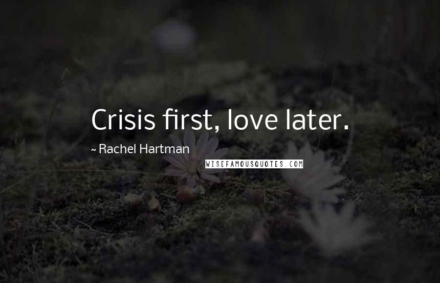 Rachel Hartman Quotes: Crisis first, love later.