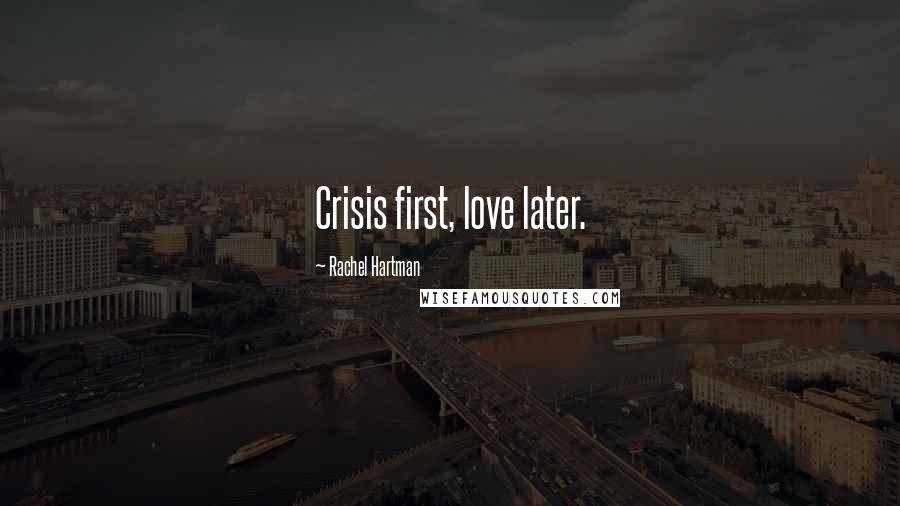 Rachel Hartman Quotes: Crisis first, love later.