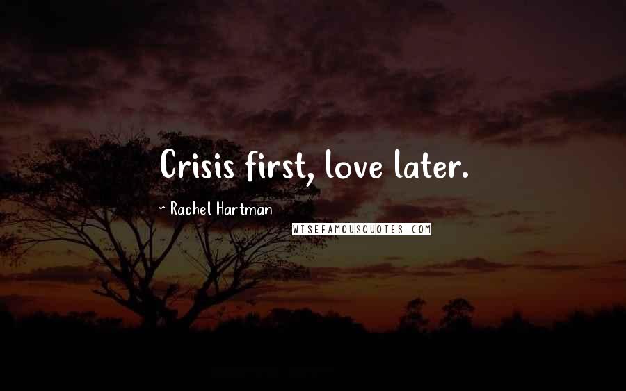 Rachel Hartman Quotes: Crisis first, love later.