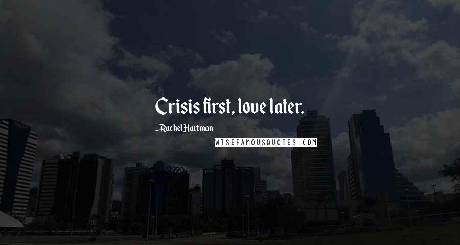 Rachel Hartman Quotes: Crisis first, love later.