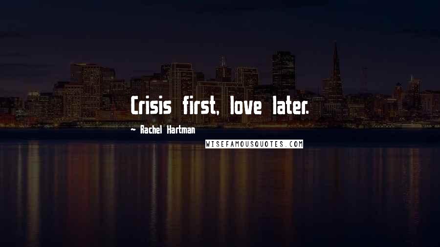 Rachel Hartman Quotes: Crisis first, love later.