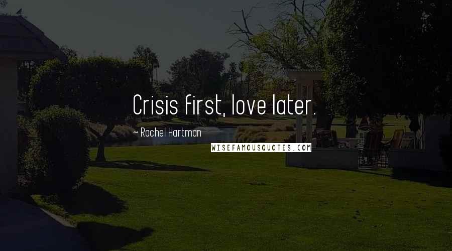Rachel Hartman Quotes: Crisis first, love later.