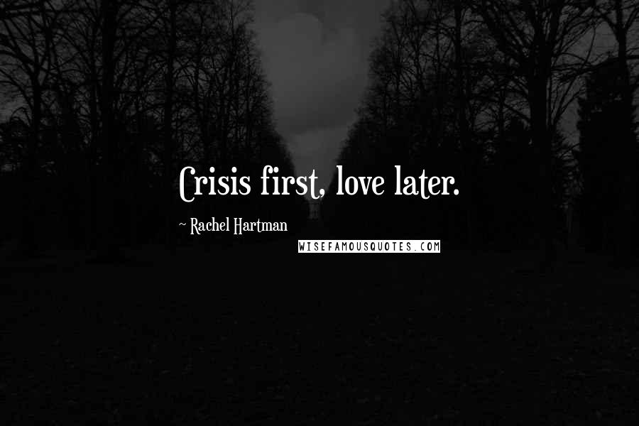 Rachel Hartman Quotes: Crisis first, love later.