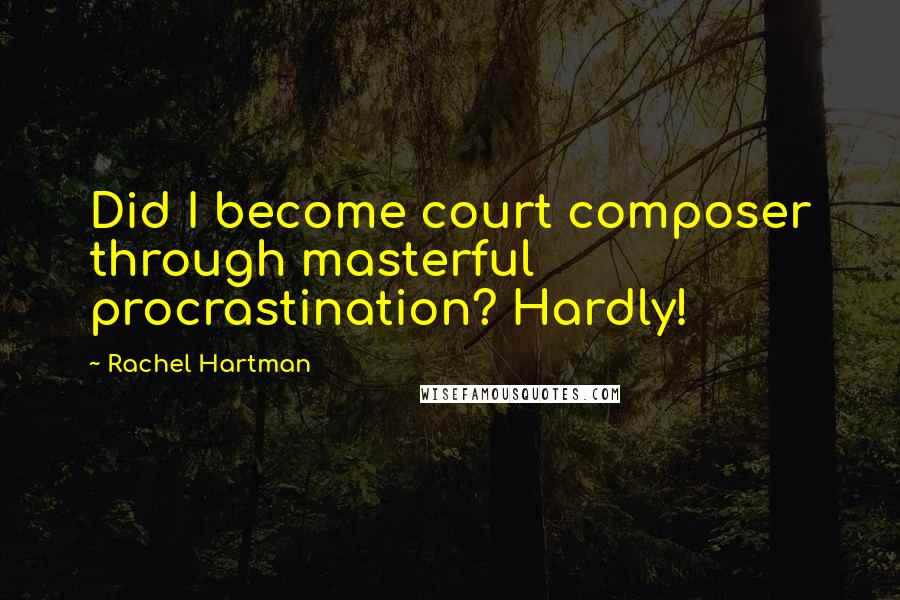 Rachel Hartman Quotes: Did I become court composer through masterful procrastination? Hardly!