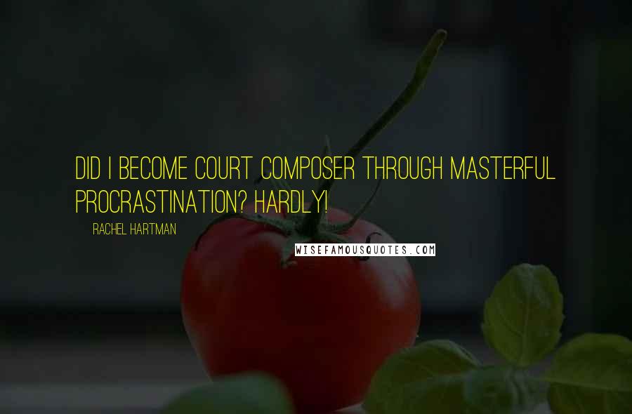 Rachel Hartman Quotes: Did I become court composer through masterful procrastination? Hardly!