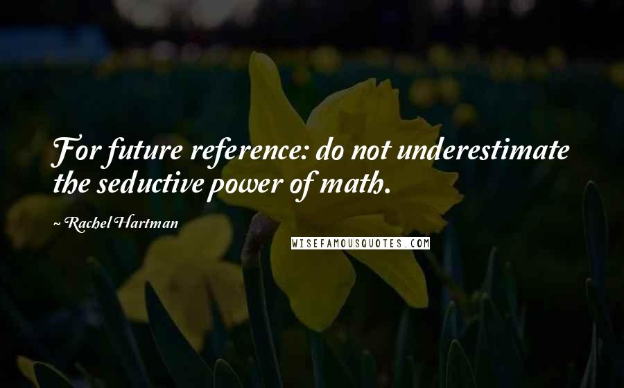 Rachel Hartman Quotes: For future reference: do not underestimate the seductive power of math.