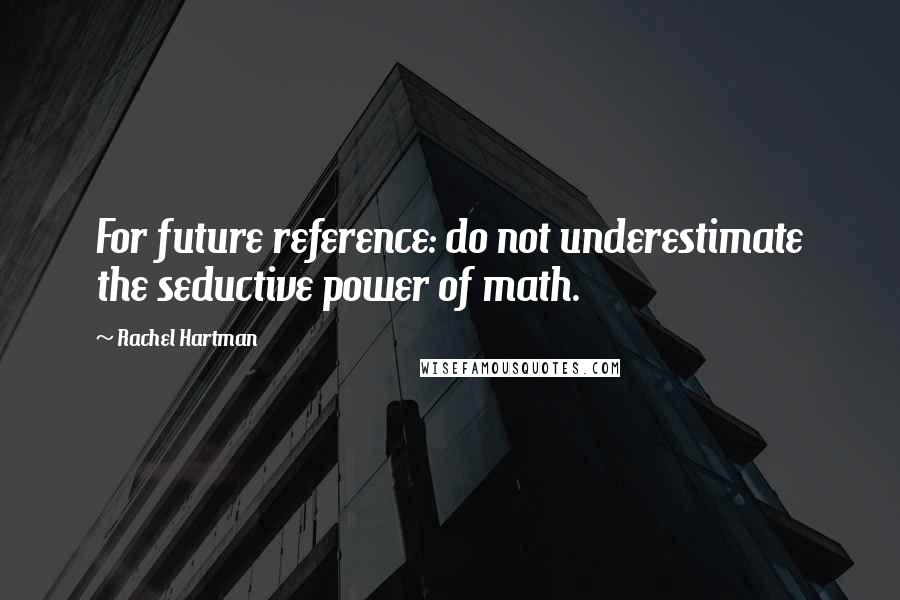 Rachel Hartman Quotes: For future reference: do not underestimate the seductive power of math.