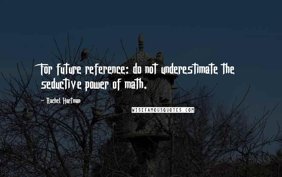 Rachel Hartman Quotes: For future reference: do not underestimate the seductive power of math.